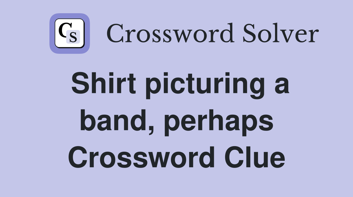 Shirt picturing a band, perhaps Crossword Clue