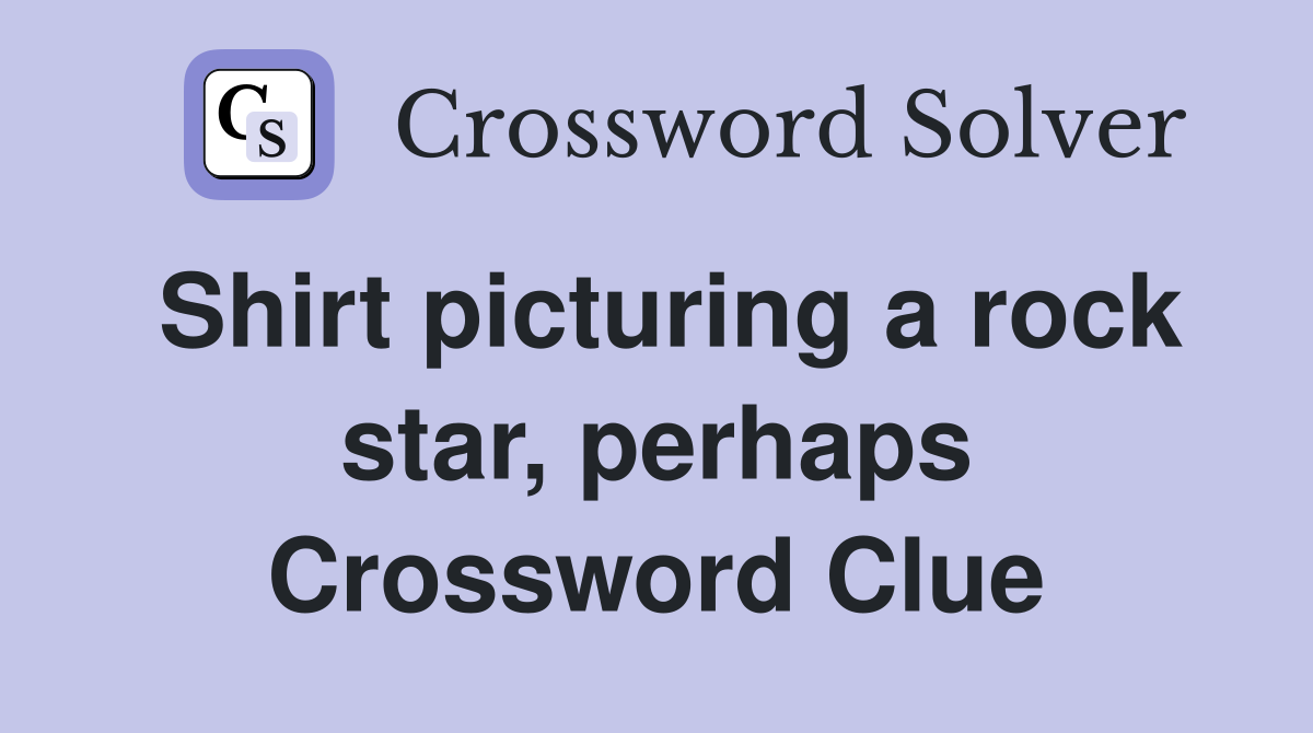 Shirt picturing a rock star, perhaps Crossword Clue
