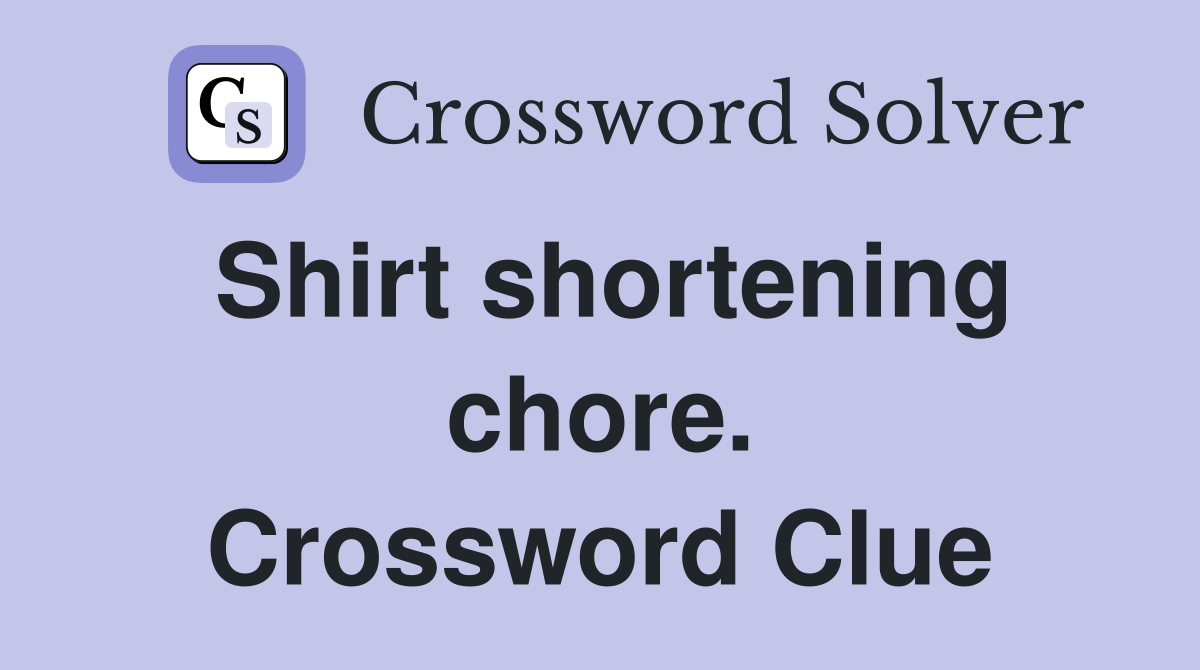 Shirt shortening chore. Crossword Clue