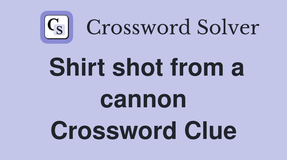 Shirt shot from a cannon Crossword Clue