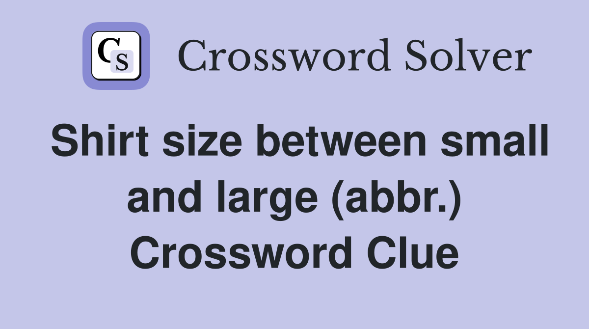 Shirt size between small and large (abbr.) Crossword Clue