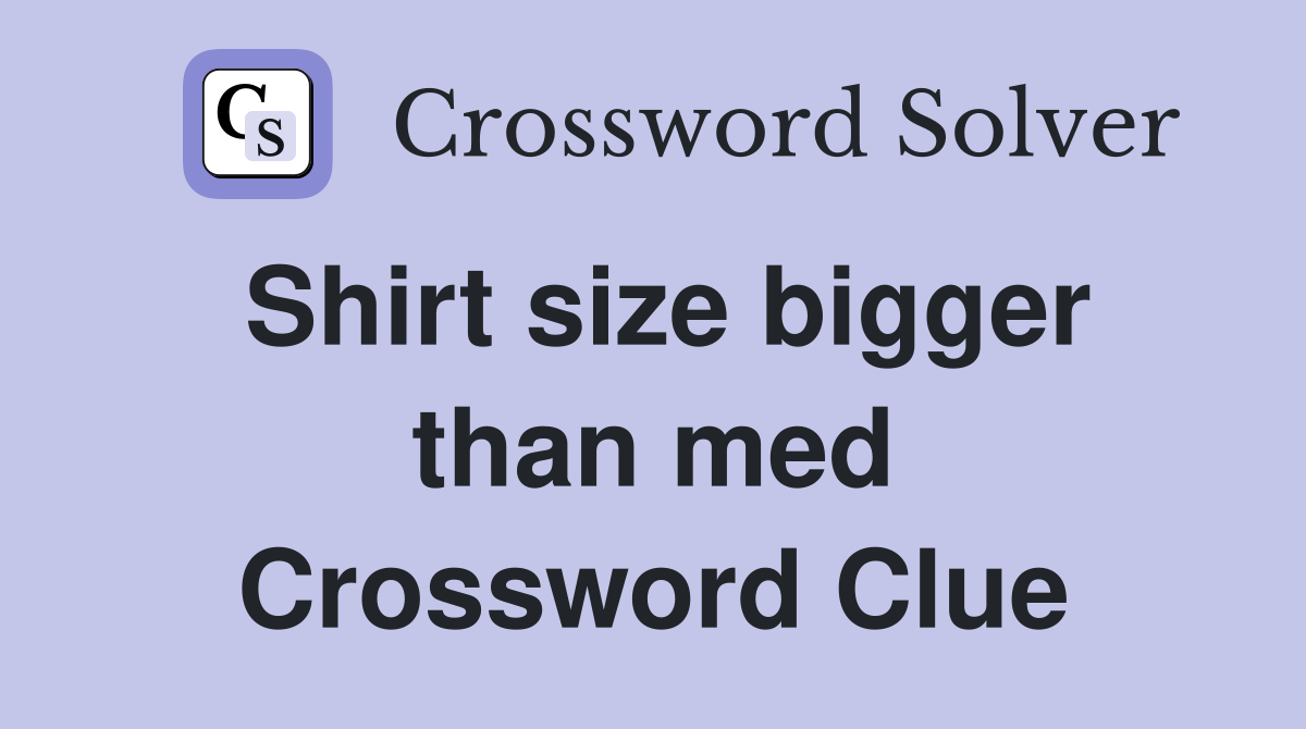 Shirt size bigger than med Crossword Clue