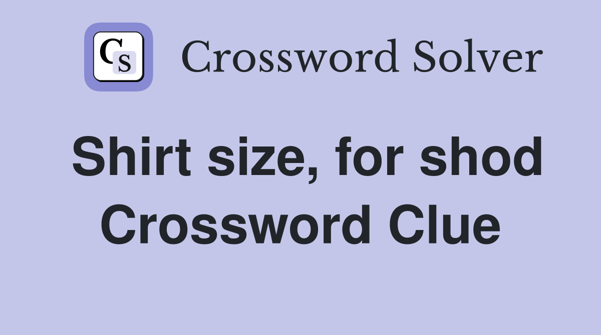 Shirt size, for shod Crossword Clue