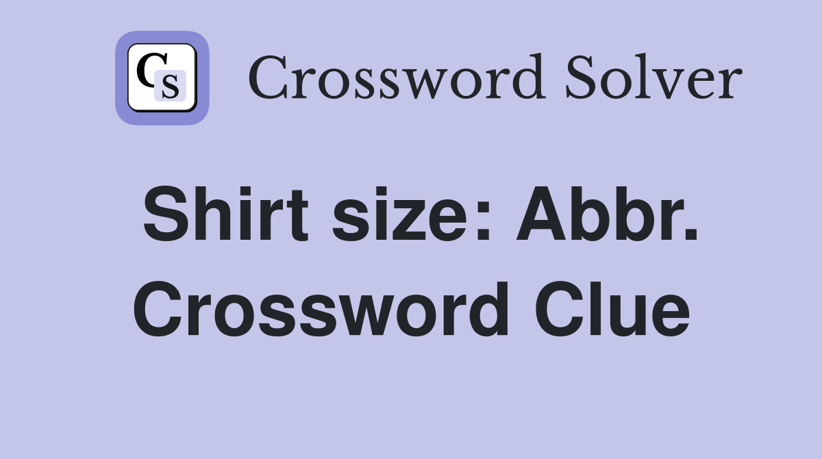 Shirt size: Abbr. Crossword Clue