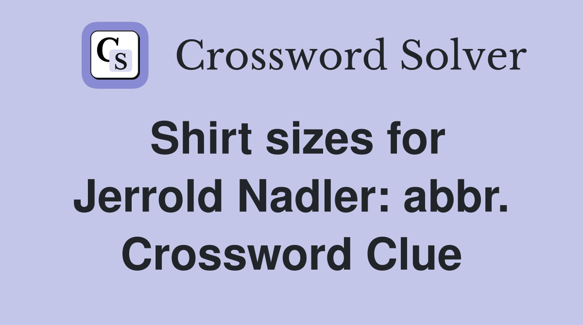 Shirt sizes for Jerrold Nadler: abbr. Crossword Clue