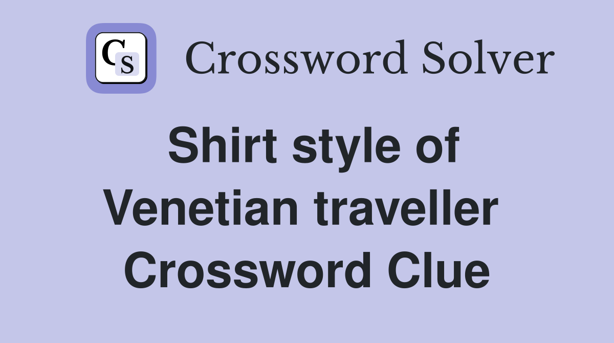 Shirt style of Venetian traveller  Crossword Clue