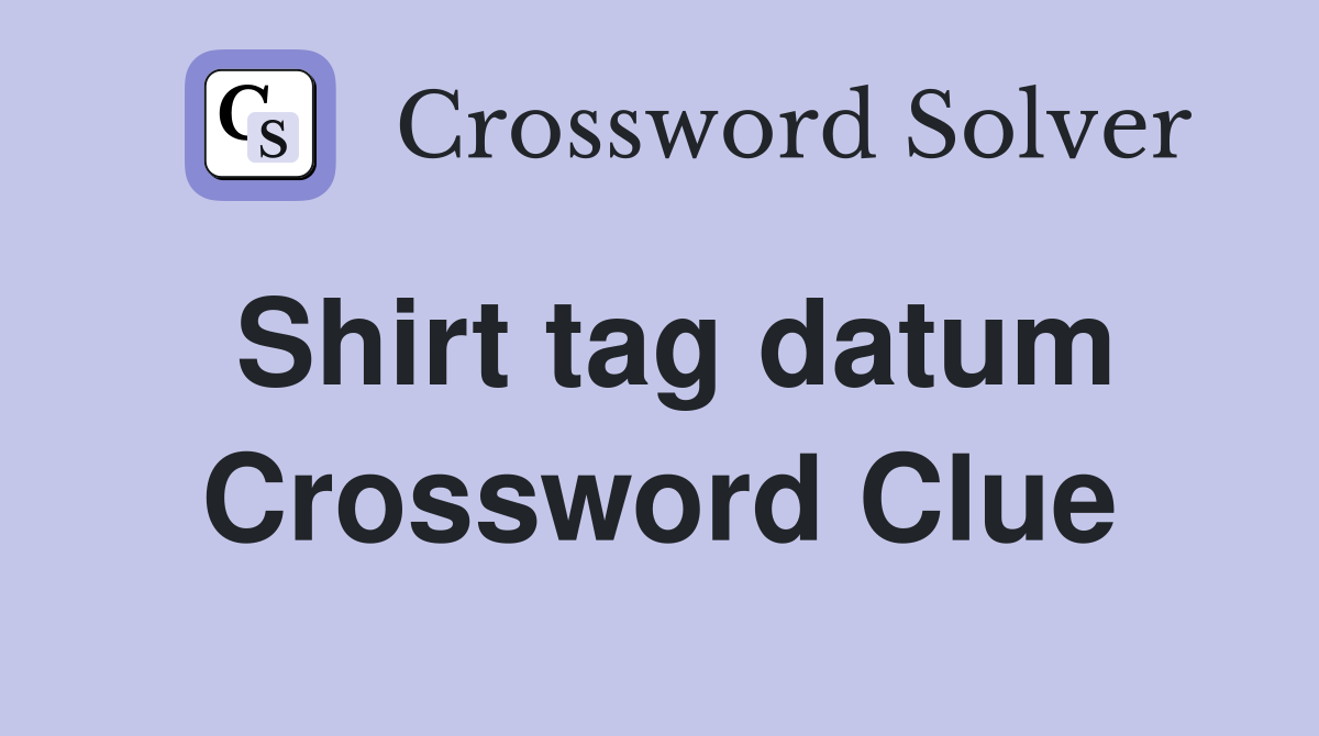 Shirt tag datum Crossword Clue