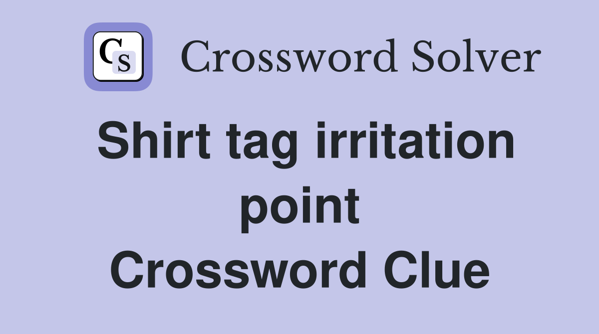 Shirt tag irritation point Crossword Clue