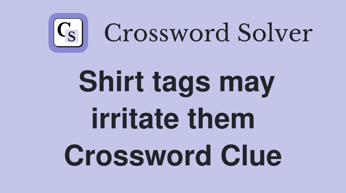 Shirt tags may irritate them Crossword Clue