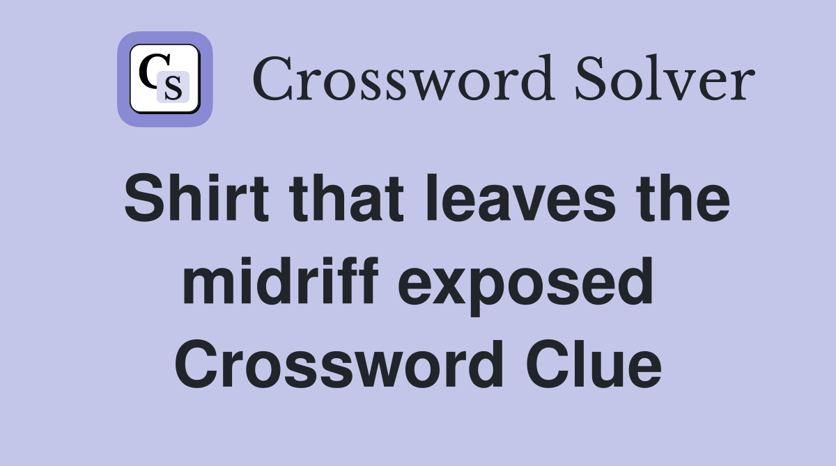 Shirt that leaves the midriff exposed Crossword Clue