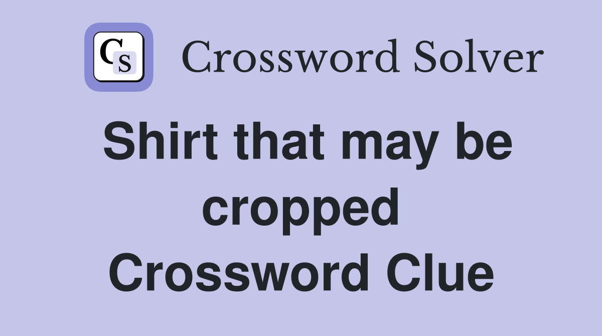 Shirt that may be cropped Crossword Clue