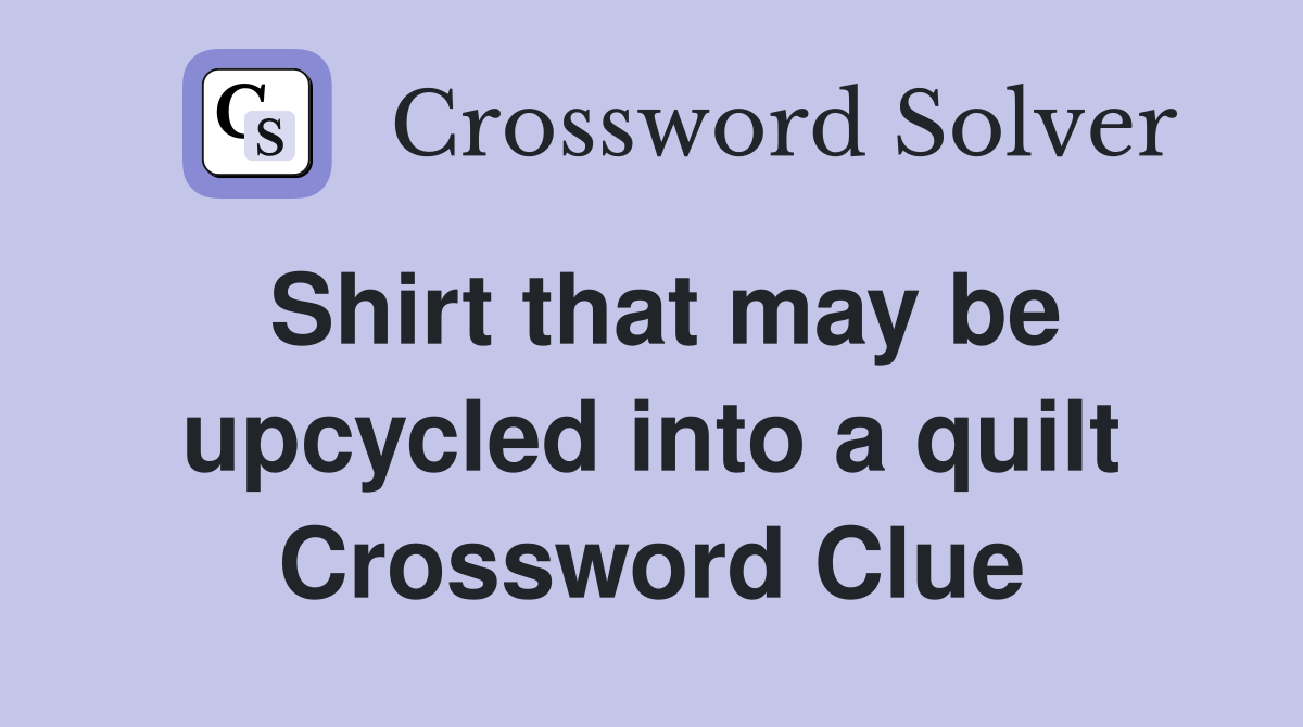 Shirt that may be upcycled into a quilt Crossword Clue