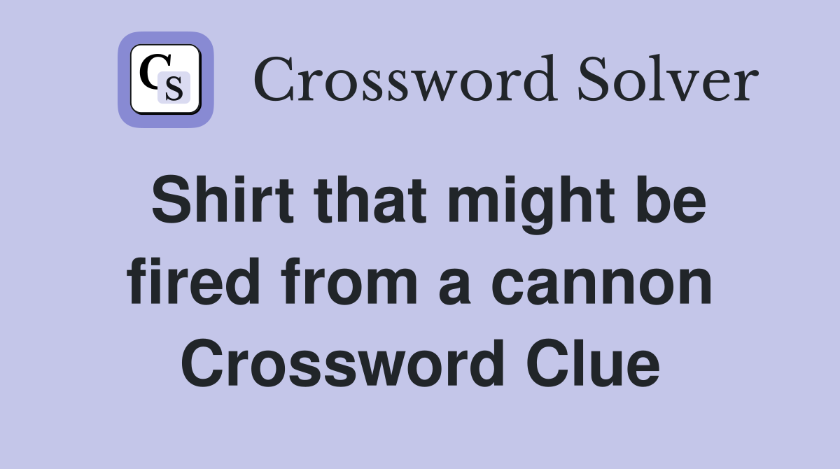 Shirt that might be fired from a cannon Crossword Clue