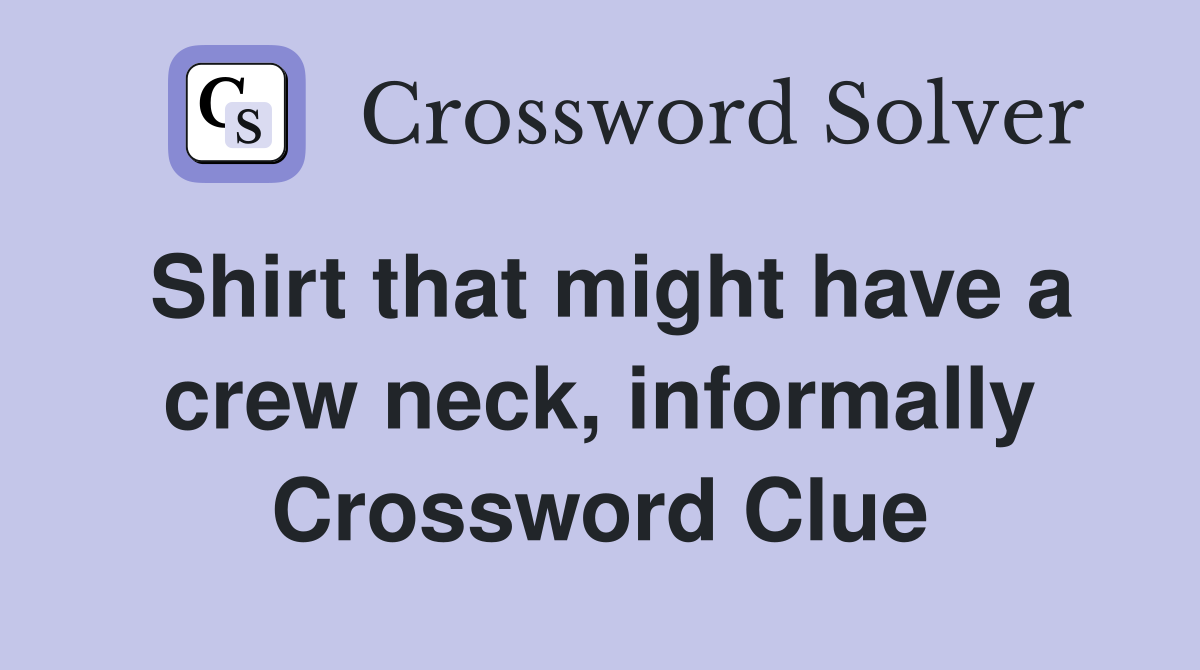 Shirt that might have a crew neck, informally Crossword Clue