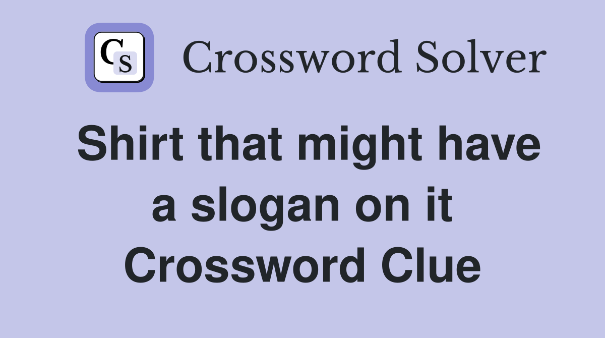 Shirt that might have a slogan on it Crossword Clue