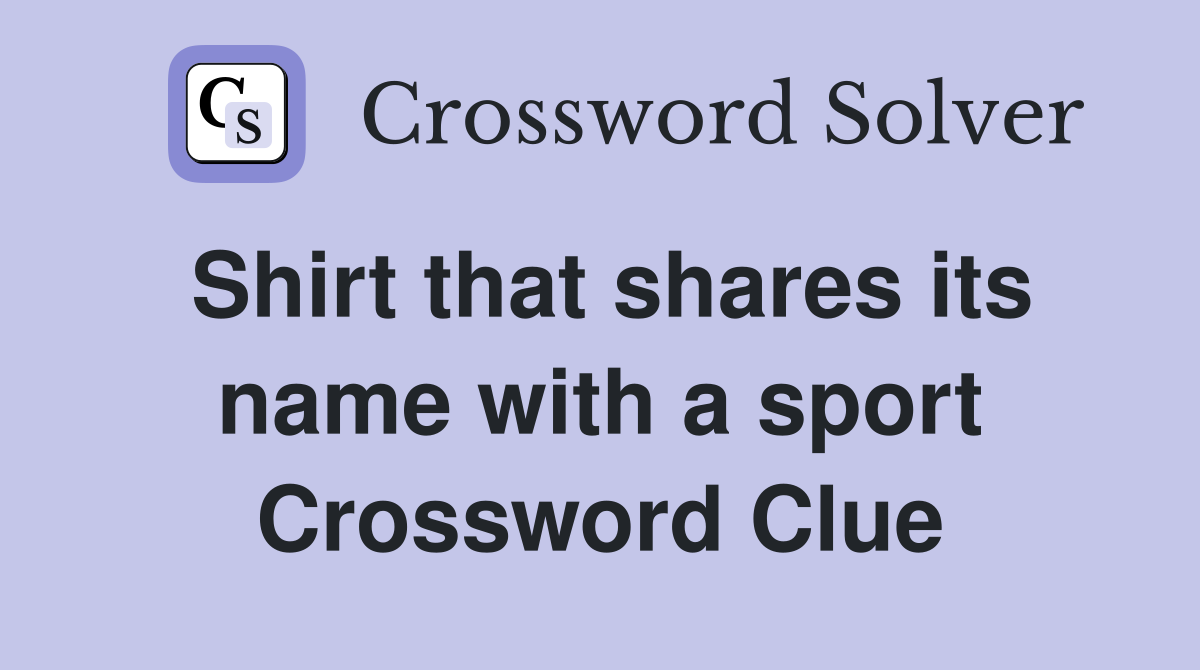 Shirt that shares its name with a sport Crossword Clue
