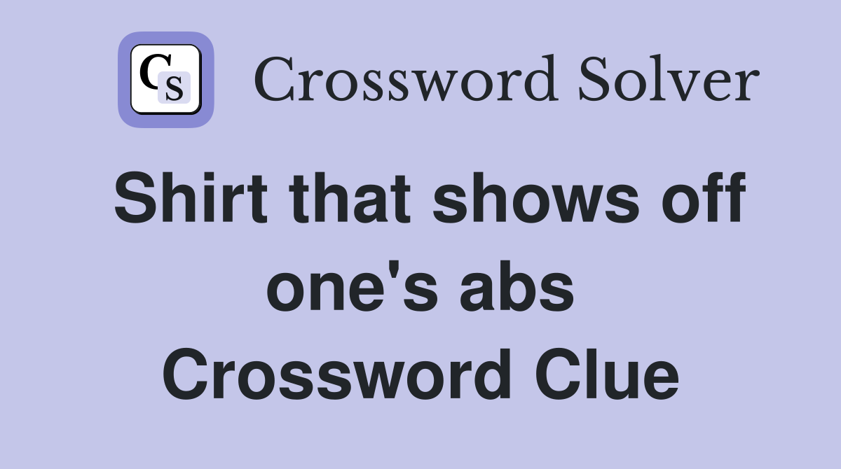 Shirt that shows off one's abs Crossword Clue