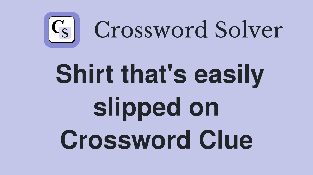 Shirt that's easily slipped on Crossword Clue