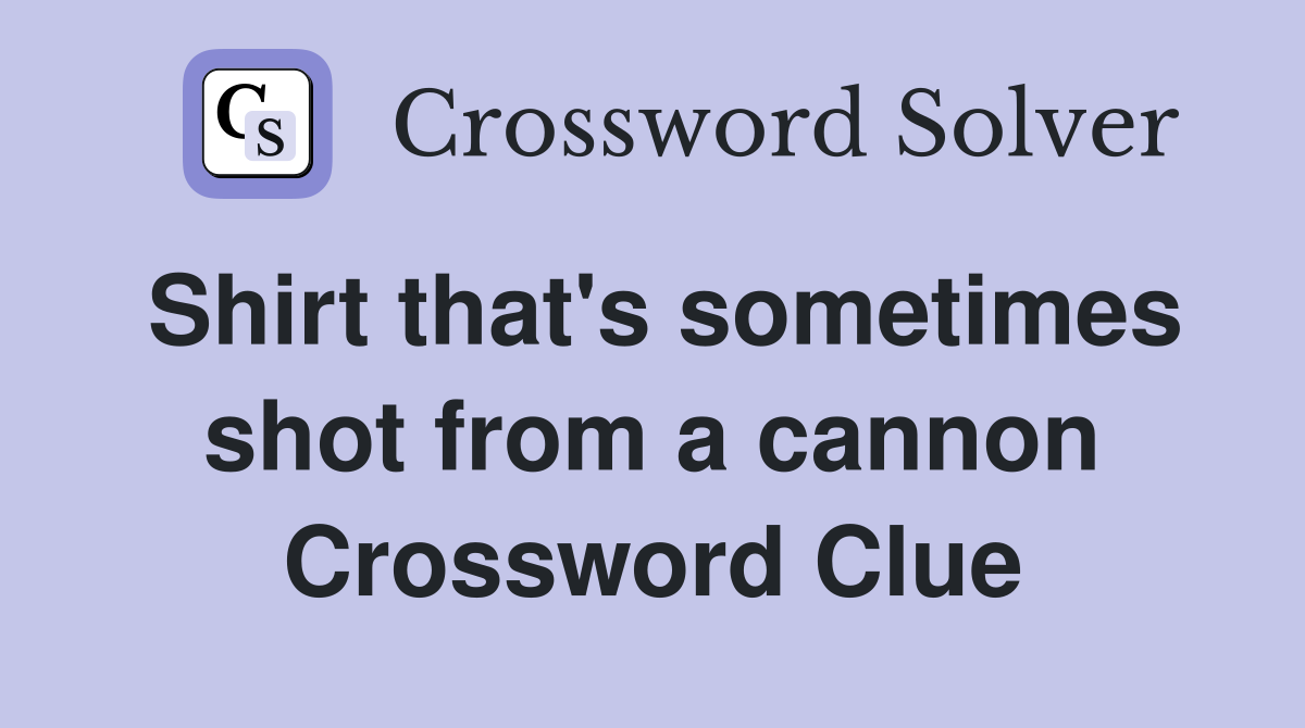 Shirt that's sometimes shot from a cannon Crossword Clue