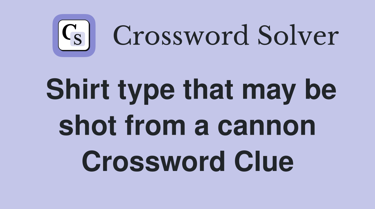 Shirt type that may be shot from a cannon Crossword Clue