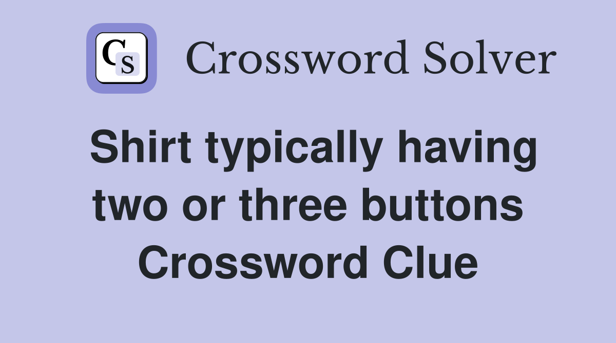 Shirt typically having two or three buttons Crossword Clue
