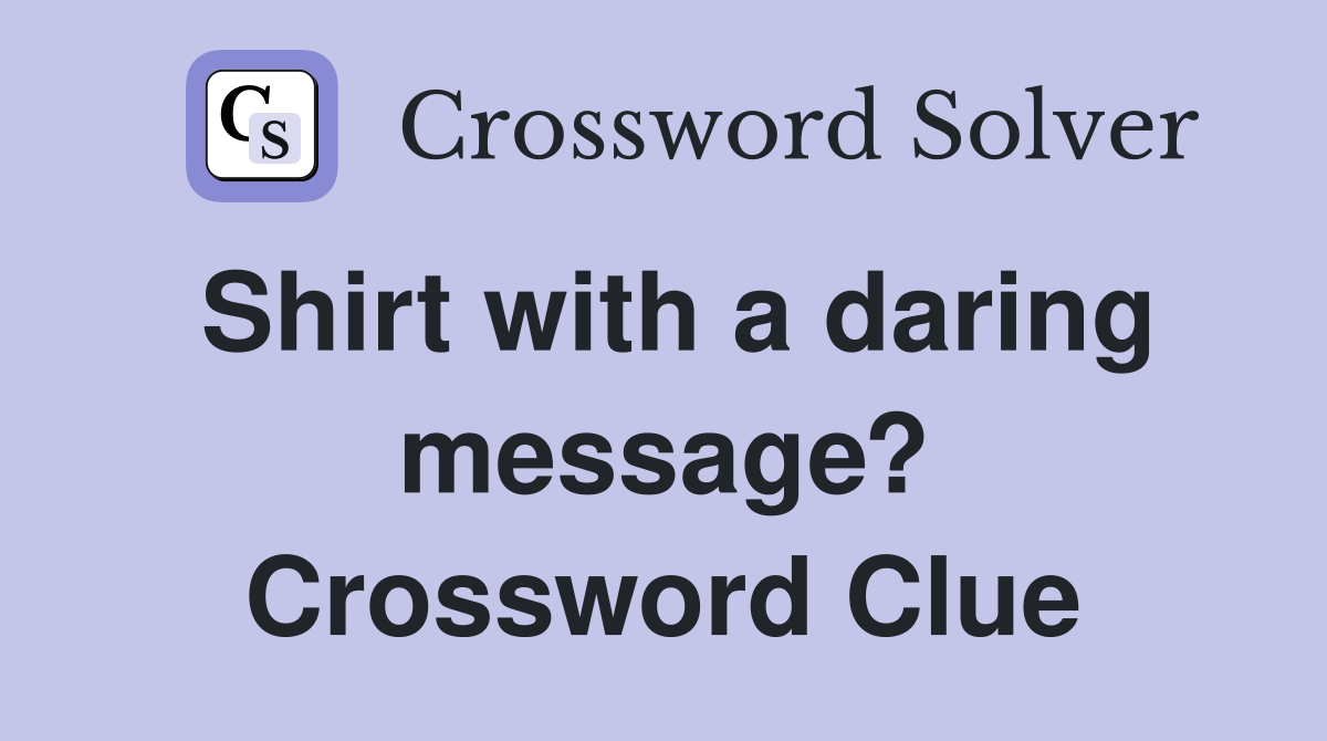 Shirt with a daring message? Crossword Clue
