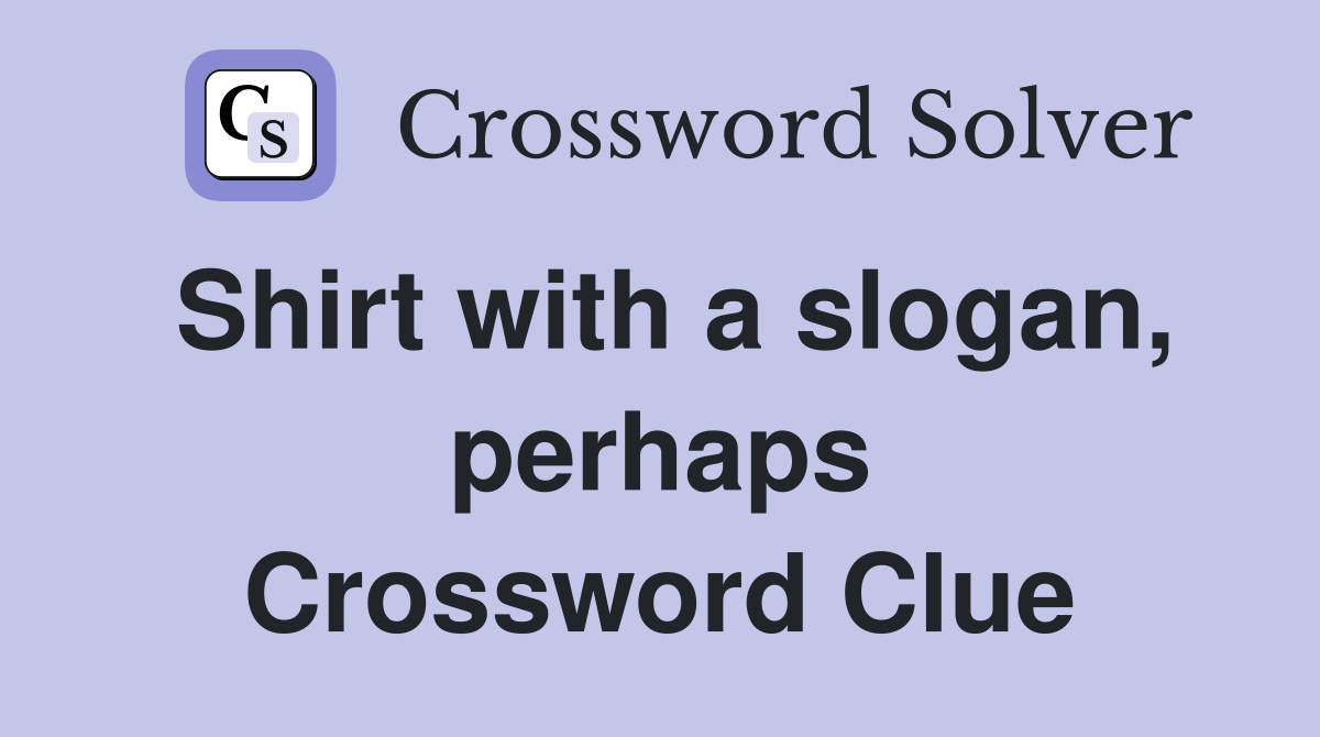Shirt with a slogan, perhaps Crossword Clue