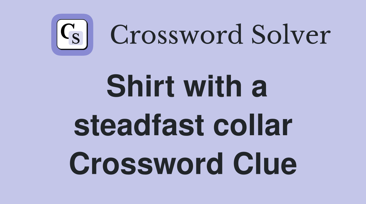 Shirt with a steadfast collar Crossword Clue