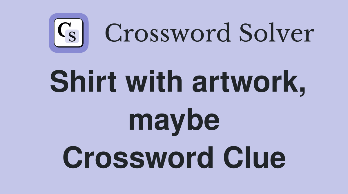 Shirt with artwork, maybe Crossword Clue