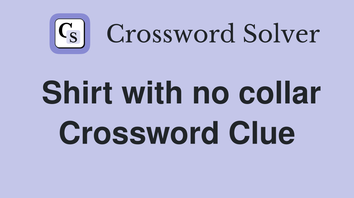 Shirt with no collar Crossword Clue