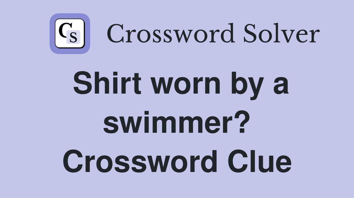 Shirt worn by a swimmer? Crossword Clue