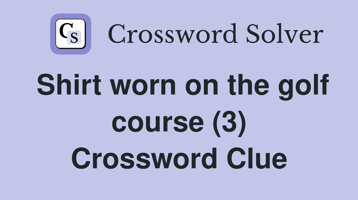 Shirt worn on the golf course (3) Crossword Clue
