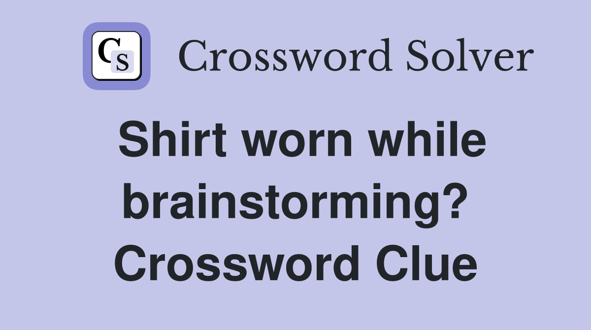 Shirt worn while brainstorming? Crossword Clue
