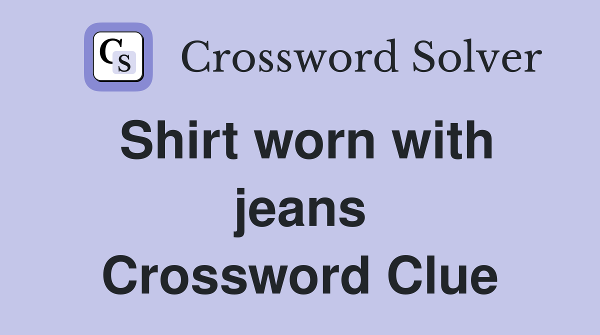 Shirt worn with jeans Crossword Clue