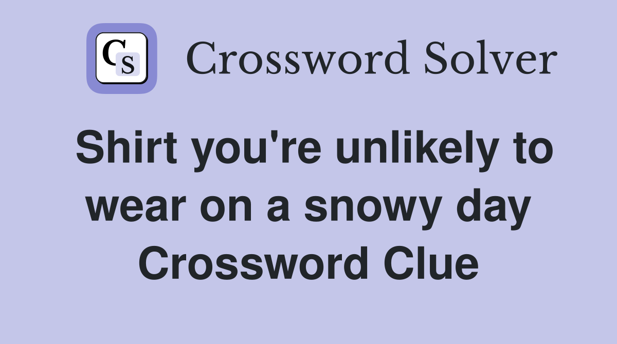 Shirt you're unlikely to wear on a snowy day Crossword Clue