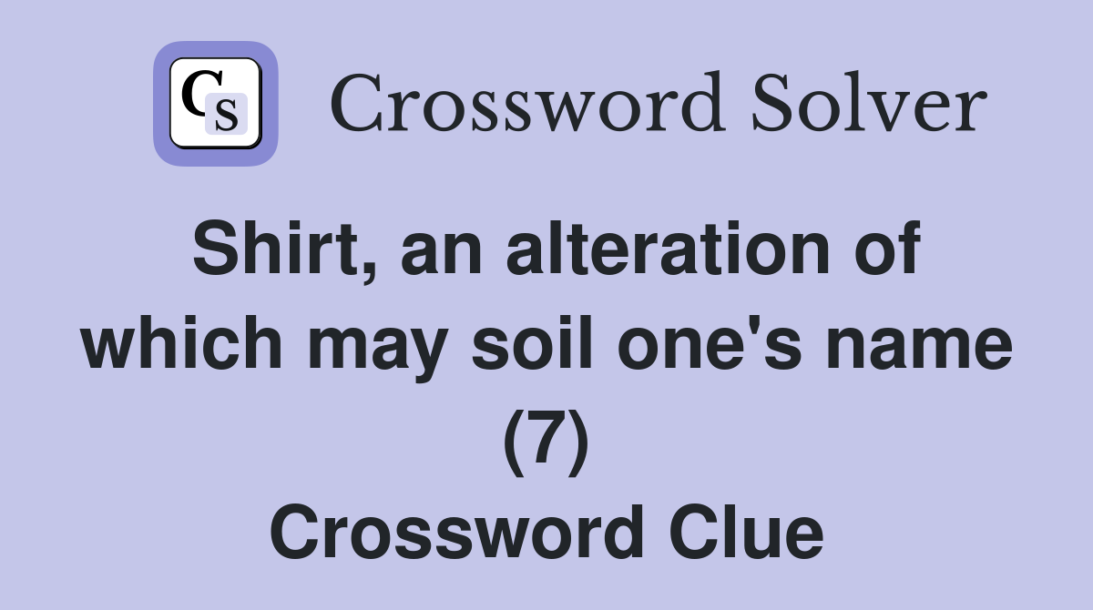 Shirt, an alteration of which may soil one's name (7) Crossword Clue