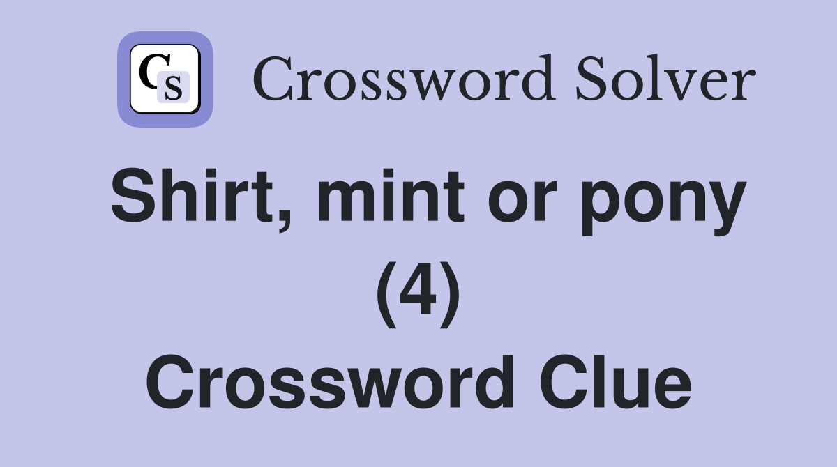Shirt, mint or pony (4) Crossword Clue