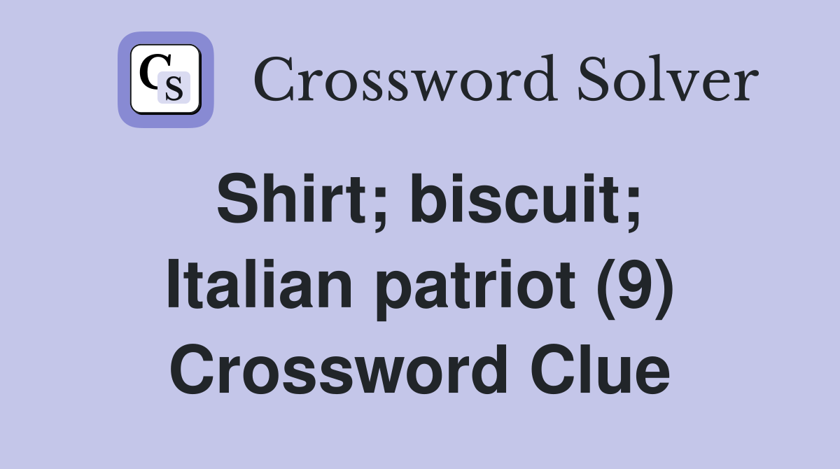 Shirt; biscuit; Italian patriot (9) Crossword Clue