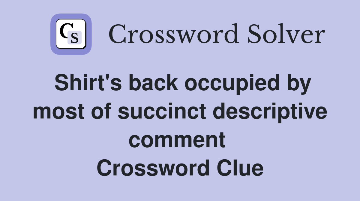 Shirt's back occupied by most of succinct descriptive comment  Crossword Clue