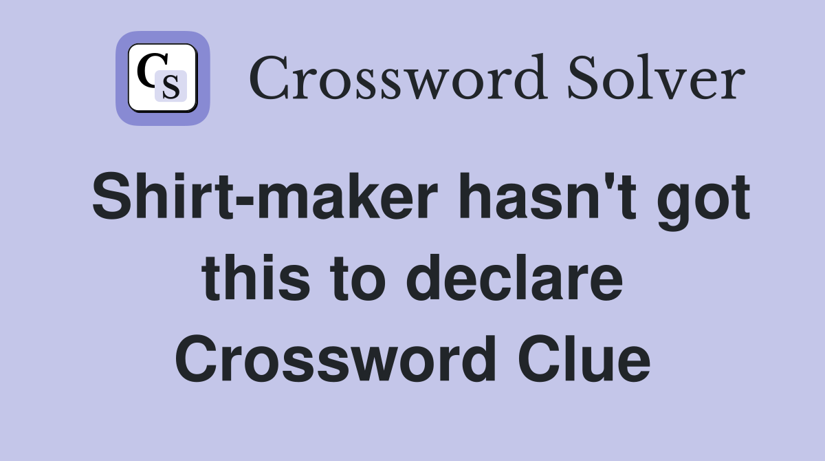 Shirt-maker hasn't got this to declare Crossword Clue