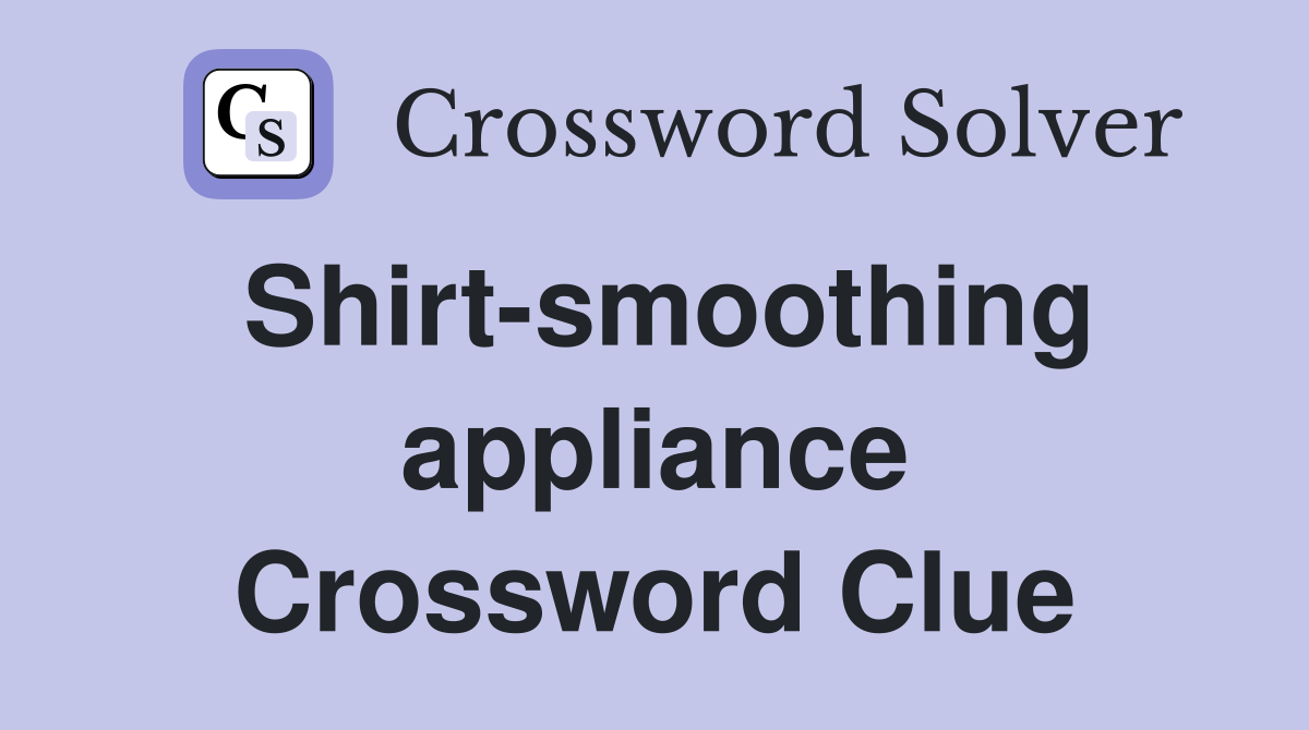 Shirt-smoothing appliance Crossword Clue