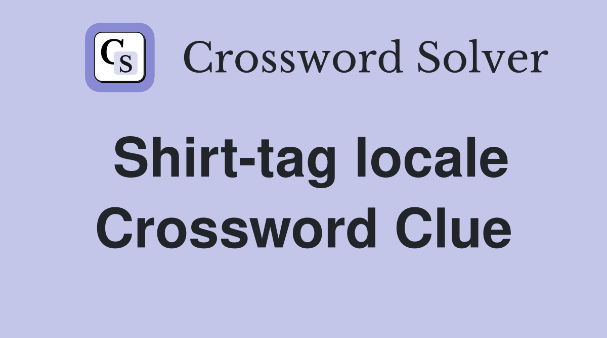 Shirt-tag locale Crossword Clue