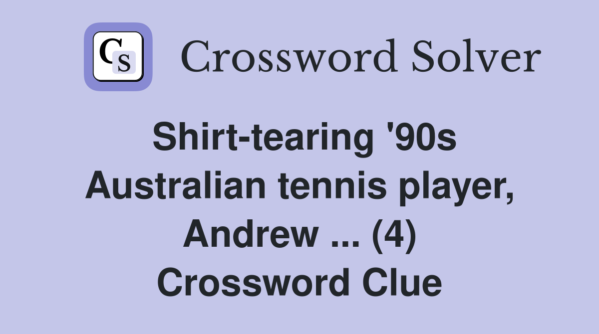 Shirt-tearing '90s Australian tennis player, Andrew ... (4) Crossword Clue