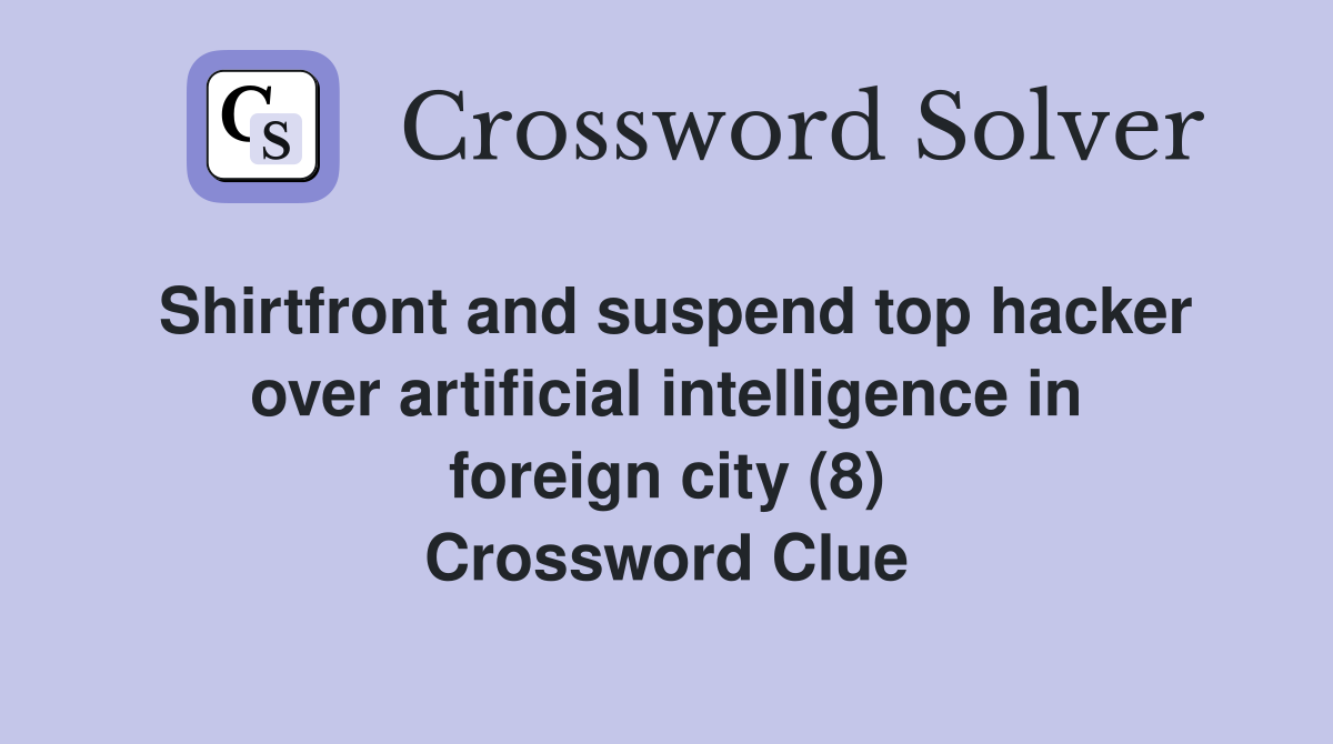Shirtfront and suspend top hacker over artificial intelligence in foreign city (8) Crossword Clue