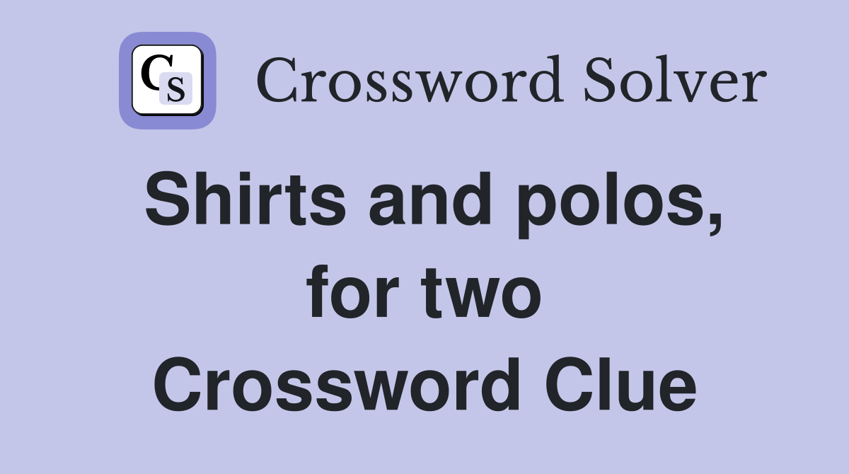 Shirts and polos, for two Crossword Clue