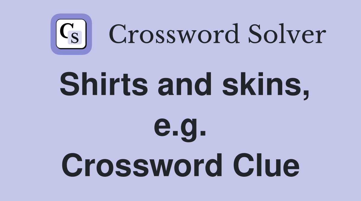 Shirts and skins, e.g. Crossword Clue