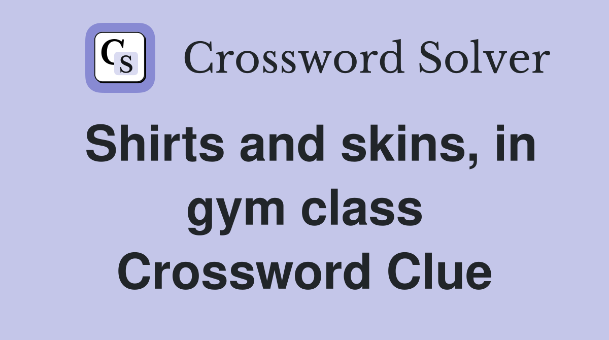 Shirts and skins, in gym class Crossword Clue