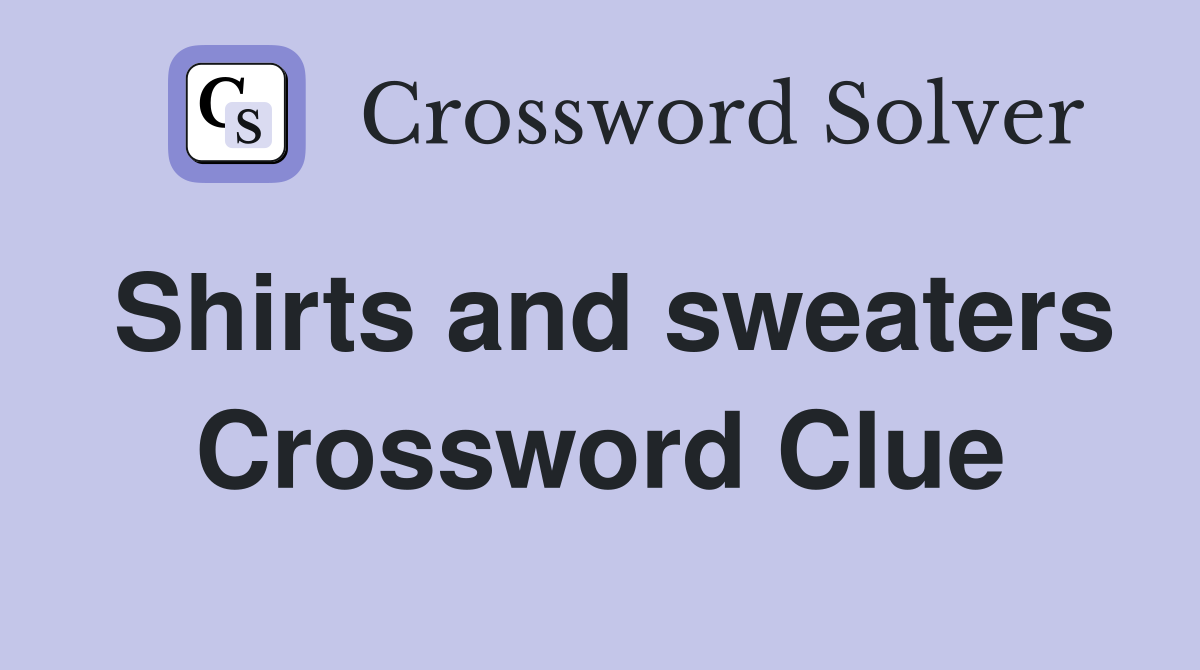 Shirts and sweaters Crossword Clue
