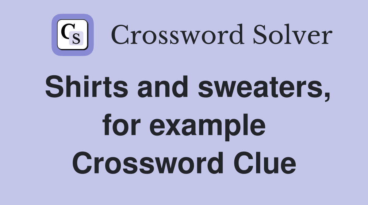 Shirts and sweaters, for example Crossword Clue