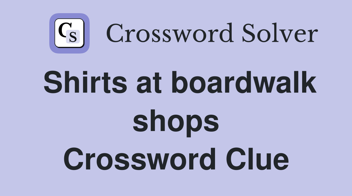 Shirts at boardwalk shops Crossword Clue